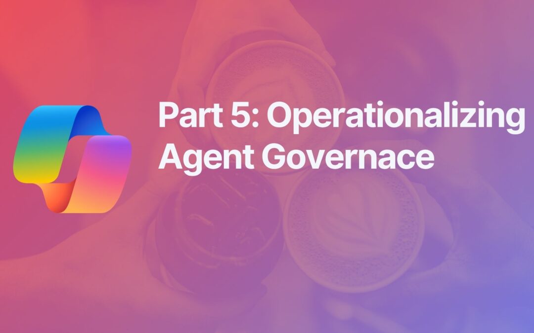 Operationalizing Agent Governance – Part 5
