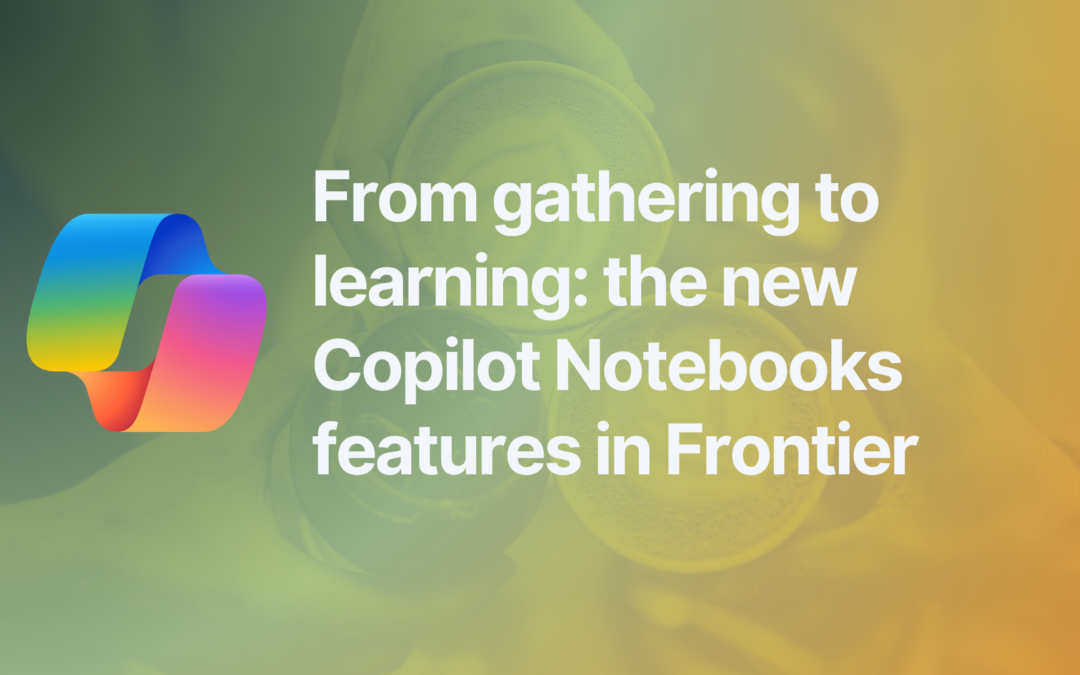 From gathering to learning: the new Copilot Notebooks features in Frontier